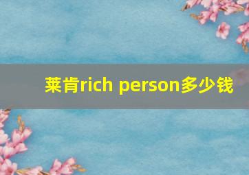 莱肯rich person多少钱